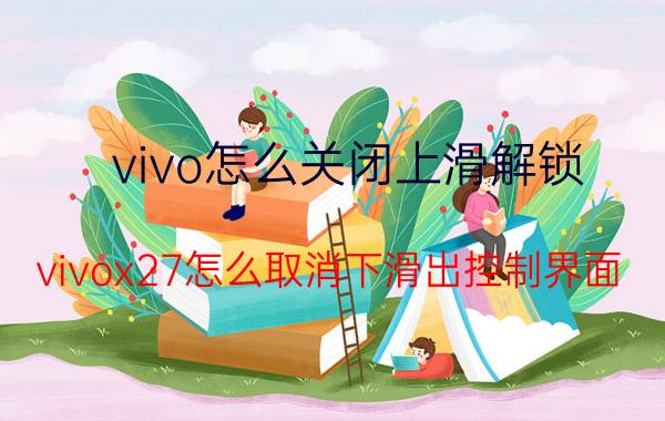 vivo怎么关闭上滑解锁 vivox27怎么取消下滑出控制界面？